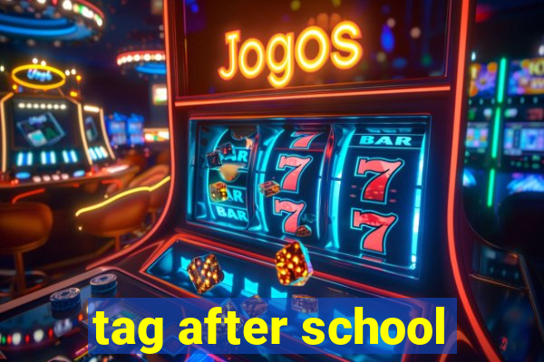 tag after school